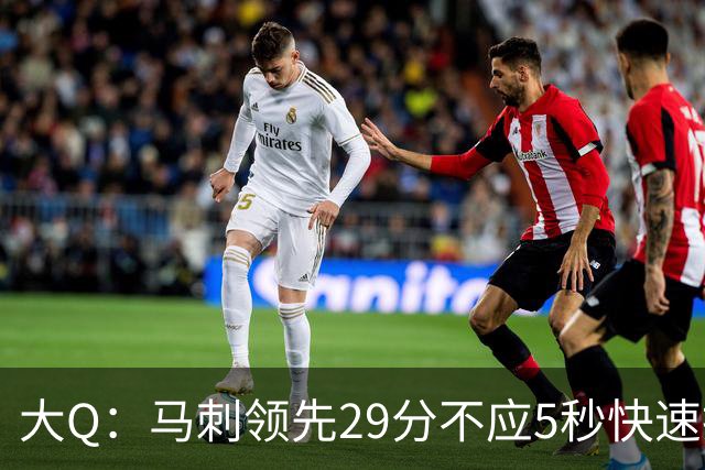 大Q：马刺领先29分不应5秒快速投篮 哈珀砍21分最后却拿不到球